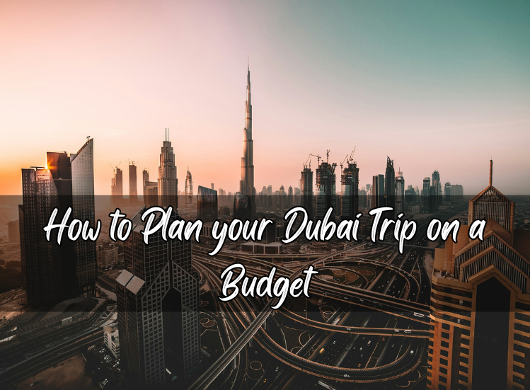 How to Plan your Dubai Trip on a Budget & Save accordingly ?