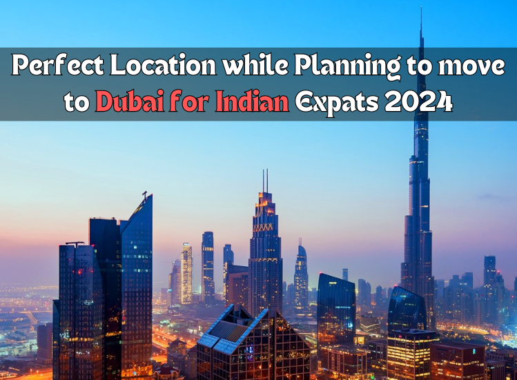 Perfect Location while Planning to move to Dubai for Indian Expats 2024